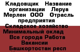 Кладовщик › Название организации ­ Леруа Мерлен, ООО › Отрасль предприятия ­ Складское хозяйство › Минимальный оклад ­ 1 - Все города Работа » Вакансии   . Башкортостан респ.,Караидельский р-н